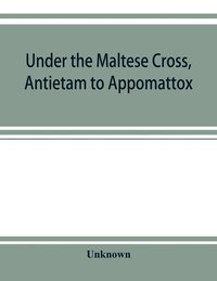 bokomslag Under the Maltese cross, Antietam to Appomattox, the loyal uprising in western Pennsylvania, 1861-1865; campaigns 155th Pennsylvania regiment