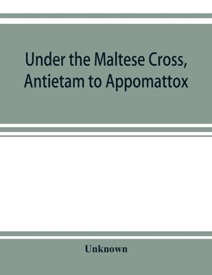 bokomslag Under the Maltese cross, Antietam to Appomattox, the loyal uprising in western Pennsylvania, 1861-1865; campaigns 155th Pennsylvania regiment