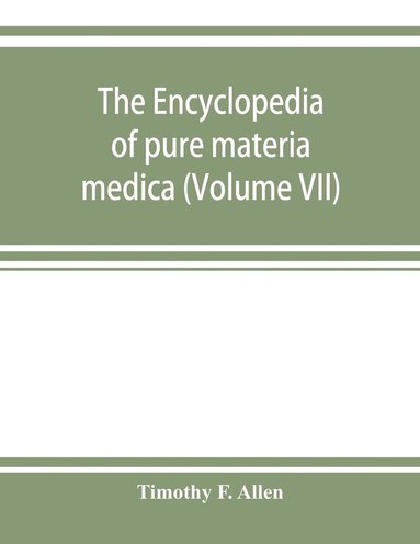 bokomslag encyclopedia of pure materia medica; a record of the positive effects of drugs upon the healthy human organism (Volume VII)
