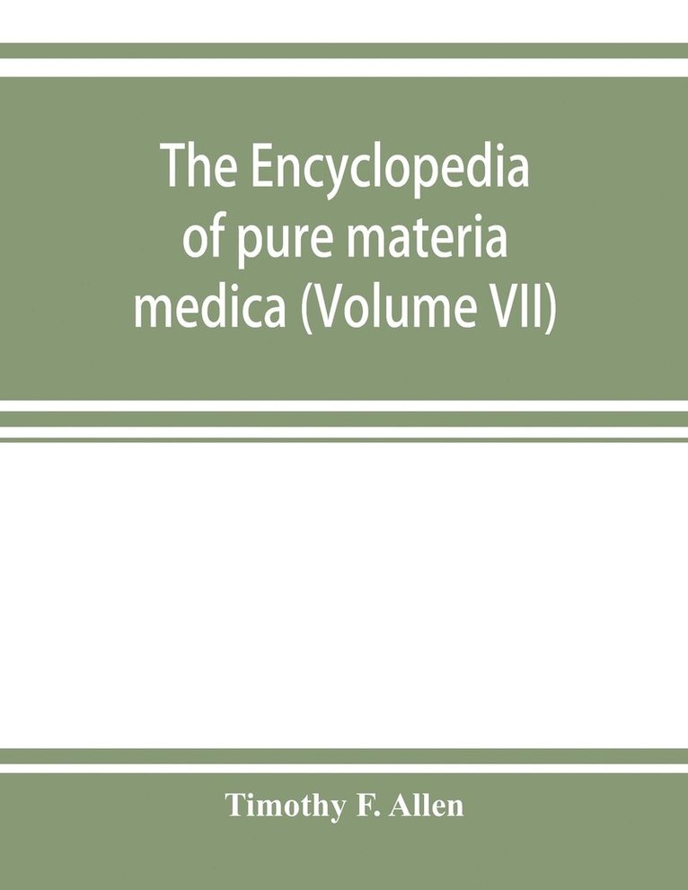 encyclopedia of pure materia medica; a record of the positive effects of drugs upon the healthy human organism (Volume VII)