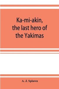 bokomslag Ka-mi-akin, the last hero of the Yakimas