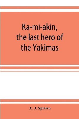 Ka-mi-akin, the last hero of the Yakimas 1