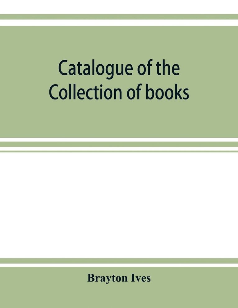 Brayton Ives - Catalogue of the collection of books and manuscripts belonging to Mr. Brayton Ives of New-York, Häftad