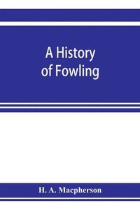 bokomslag A history of fowling, being an account of the many curious devices by which wild birds are or have been captured in different parts of the world