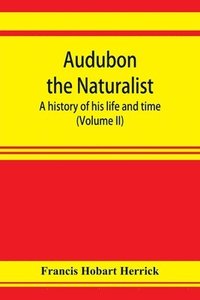 bokomslag Audubon the naturalist; a history of his life and time (Volume II)