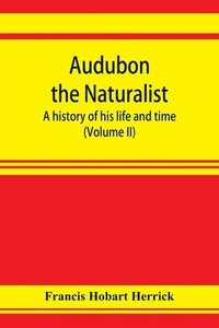 bokomslag Audubon the naturalist; a history of his life and time (Volume II)