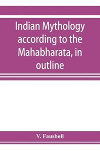 bokomslag Indian mythology according to the Maha&#772;bha&#772;rata, in outline