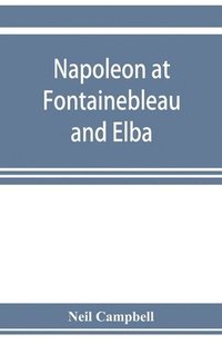 bokomslag Napoleon at Fontainebleau and Elba; being a journal of occurrences in 1814-1815