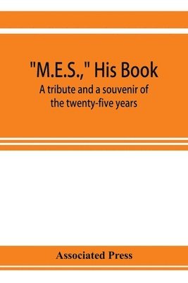 bokomslag M.E.S., his book, a tribute and a souvenir of the twenty-five years, 1893-1918, of the service of Melville E. Stone as general manager of the Associated Press