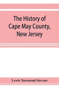 bokomslag The history of Cape May County, New Jersey