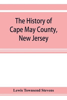 bokomslag The history of Cape May County, New Jersey