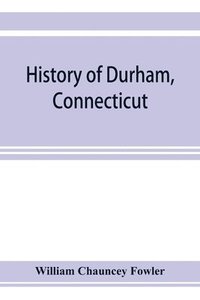 bokomslag History of Durham, Connecticut, from the first grant of land in 1662 to 1866