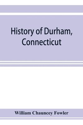 bokomslag History of Durham, Connecticut, from the first grant of land in 1662 to 1866