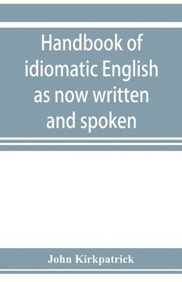 bokomslag Handbook of idiomatic English as now written and spoken