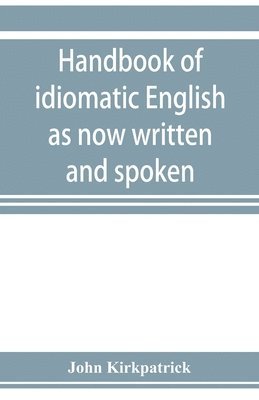 Handbook of idiomatic English as now written and spoken 1