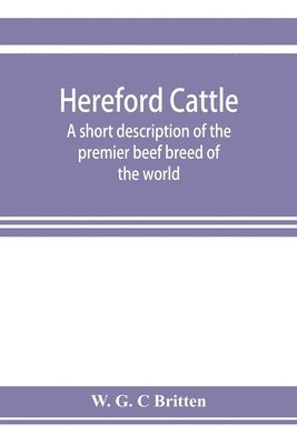 Hereford cattle; a short description of the premier beef breed of the world 1