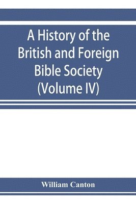 William Canton - history of the British and Foreign Bible Society (Volume IV), Häftad