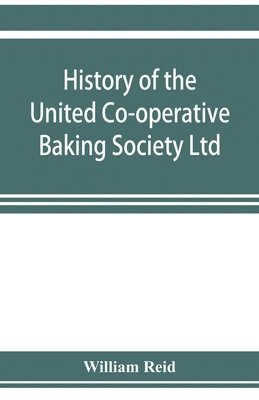 bokomslag History of the United Co-operative Baking Society Ltd., a fifty years' record, 1869-1919