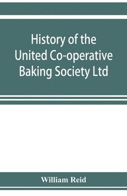 William Reid - History of the United Co-operative Baking Society Ltd., a fifty years' record, 1869-1919, Häftad