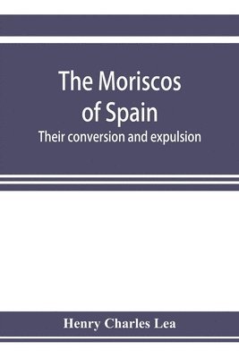 bokomslag Moriscos of Spain; their conversion and expulsion