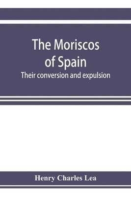 bokomslag The Moriscos of Spain; their conversion and expulsion