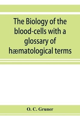 bokomslag biology of the blood-cells with a glossary of hæmatological terms