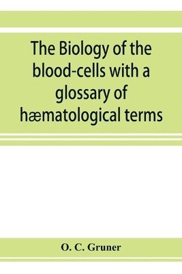 bokomslag The biology of the blood-cells with a glossary of hmatological terms