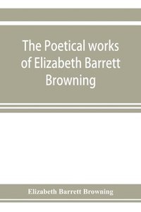 bokomslag The poetical works of Elizabeth Barrett Browning