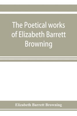 bokomslag The poetical works of Elizabeth Barrett Browning