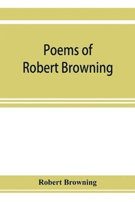 bokomslag Poems of Robert Browning, containing Dramatic lyrics, Dramatic romances, Men and women, dramas, Pauline, Paracelsus, Christmas-eve and Easter-day, Sordello, and Dramatis personae