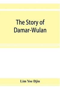 bokomslag The story of Damar-Wulan, the most popular legend of Indonesia (illustrated) & Lady of the South Sea (Nji Lara Kidul)