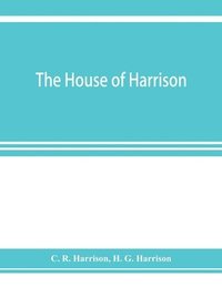 bokomslag The house of Harrison; being an account of the family and firm of Harrison and sons, printers to the King