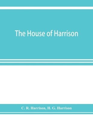 bokomslag The house of Harrison; being an account of the family and firm of Harrison and sons, printers to the King