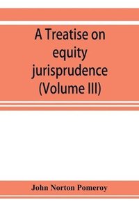 bokomslag A treatise on equity jurisprudence