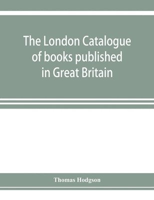 bokomslag London catalogue of books published in Great Britain. With their sizes, prices, and publishers' names. 1816 to 1851