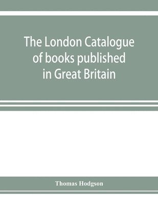 The London catalogue of books published in Great Britain. With their sizes, prices, and publishers' names. 1816 to 1851 1