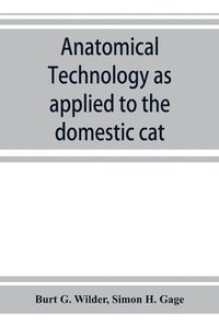 bokomslag Anatomical technology as applied to the domestic cat; an introduction to human, veterinary, and comparative anatomy