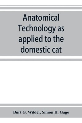 Burt G Wilder, Simon H Gage, Burt G. Wilder, Simon H. Gage - Anatomical technology as applied to the domestic cat; an introduction to human, veterinary, and comparative anatomy, Häftad