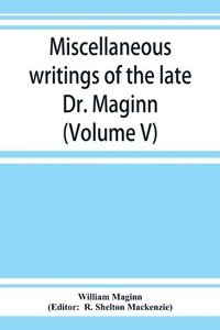 bokomslag Miscellaneous writings of the late Dr. Maginn (Volume V)