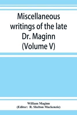 William Maginn, R Shelton MacKenzie - Miscellaneous writings of the late Dr. Maginn (Volume V), Häftad