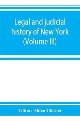 Alden Chester - Legal and judicial history of New York (Volume III), Häftad
