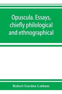 Opuscula. Essays, chiefly philological and ethnographical