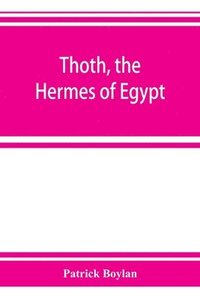 bokomslag Thoth, the Hermes of Egypt; a study of some aspects of theological thought in ancient Egypt