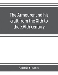 bokomslag The armourer and his craft from the XIth to the XVIth century
