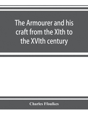 bokomslag The armourer and his craft from the XIth to the XVIth century