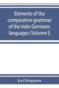 bokomslag Elements of the comparative grammar of the Indo-Germanic languages. A concise exposition of the history of Sanskrit, Old Iranian (Avestic and Old Persian) Old Armenian, Old Greek, Latin,