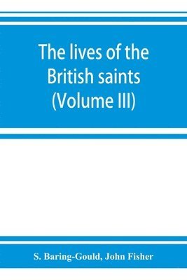 bokomslag The lives of the British saints; the saints of Wales and Cornwall and such Irish saints as have dedications in Britain (Volume III)