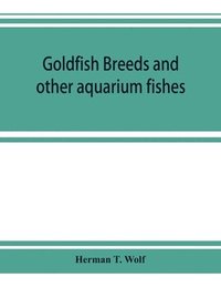 bokomslag Goldfish breeds and other aquarium fishes, their care and propagation; a guide to freshwater and marine aquaria, their fauna, flora and management