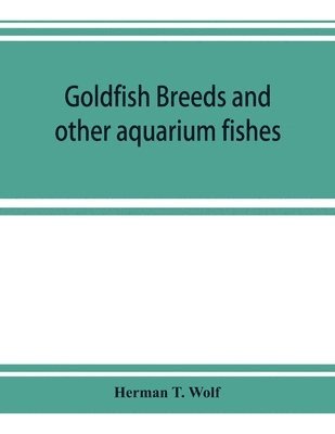 bokomslag Goldfish breeds and other aquarium fishes, their care and propagation; a guide to freshwater and marine aquaria, their fauna, flora and management