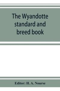 bokomslag The Wyandotte standard and breed book; a complete description of all varieties of Wyandottes, with the text in full from the latest (1915) rev. ed. of the American standard of perfection, as it